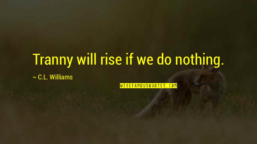 Tranny Quotes By C.L. Williams: Tranny will rise if we do nothing.