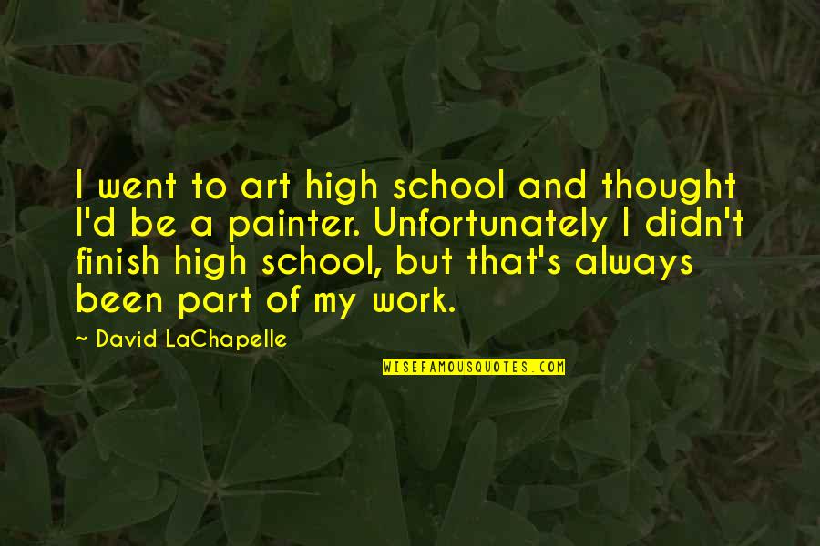 Tranont Llc Quotes By David LaChapelle: I went to art high school and thought