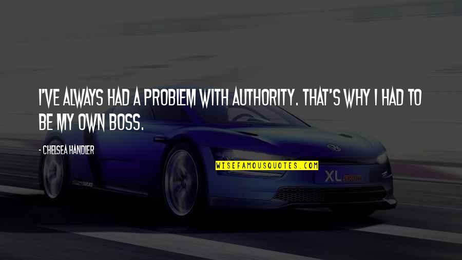 Tranont Scam Quotes By Chelsea Handler: I've always had a problem with authority. That's