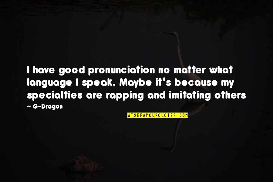 Tranquil Meditation Quotes By G-Dragon: I have good pronunciation no matter what language