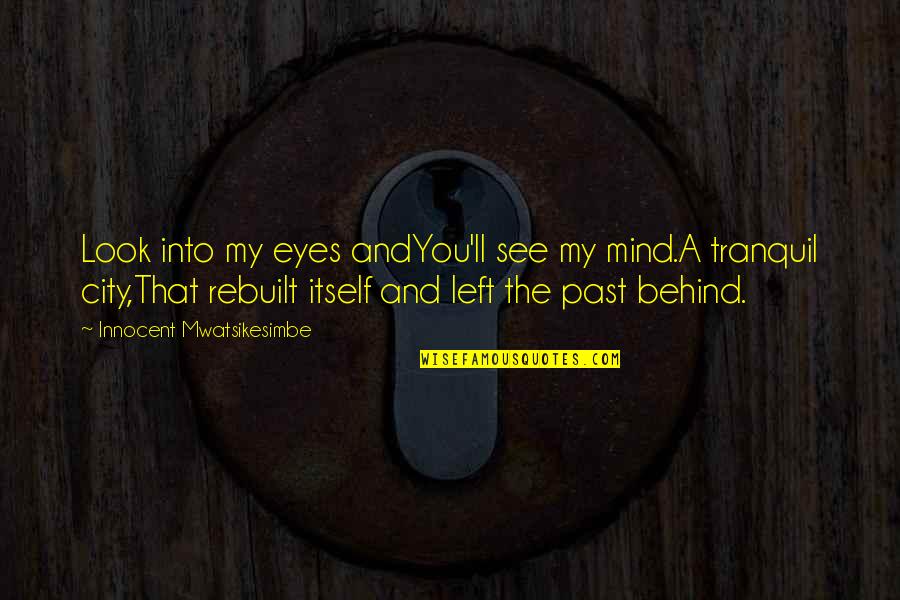 Tranquil Mind Quotes By Innocent Mwatsikesimbe: Look into my eyes andYou'll see my mind.A