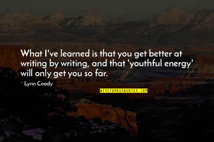 Tranquil Sea Quotes By Lynn Coady: What I've learned is that you get better Tranquil Sea Quotes By Lynn Coady: What I've learned is that you get better