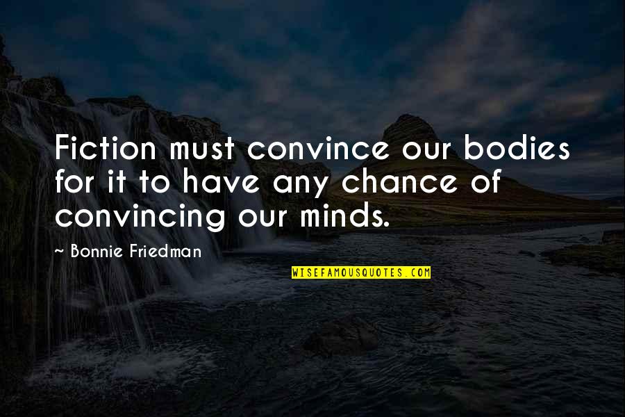 Tranquil Waters Quotes By Bonnie Friedman: Fiction must convince our bodies for it to