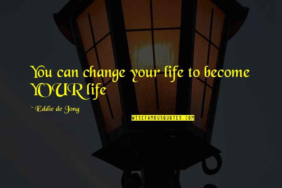 Tranquila Translation Quotes By Eddie De Jong: You can change your life to become YOUR Tranquila Translation Quotes By Eddie De Jong: You can change your life to become YOUR
