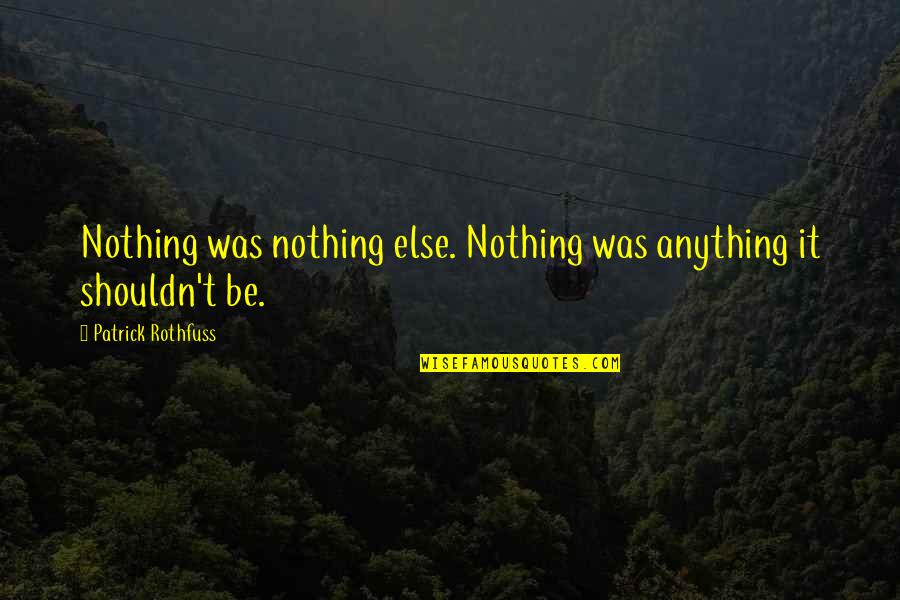 Tranquilidade Agentes Quotes By Patrick Rothfuss: Nothing was nothing else. Nothing was anything it