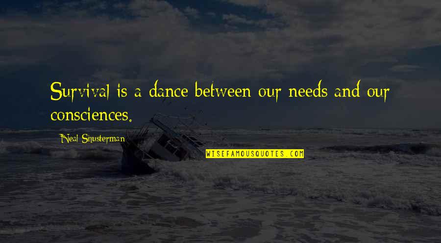 Tranquilino Quotes By Neal Shusterman: Survival is a dance between our needs and Tranquilino Quotes By Neal Shusterman: Survival is a dance between our needs and