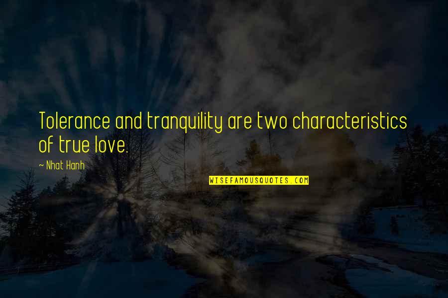 Tranquility And Love Quotes By Nhat Hanh: Tolerance and tranquility are two characteristics of true