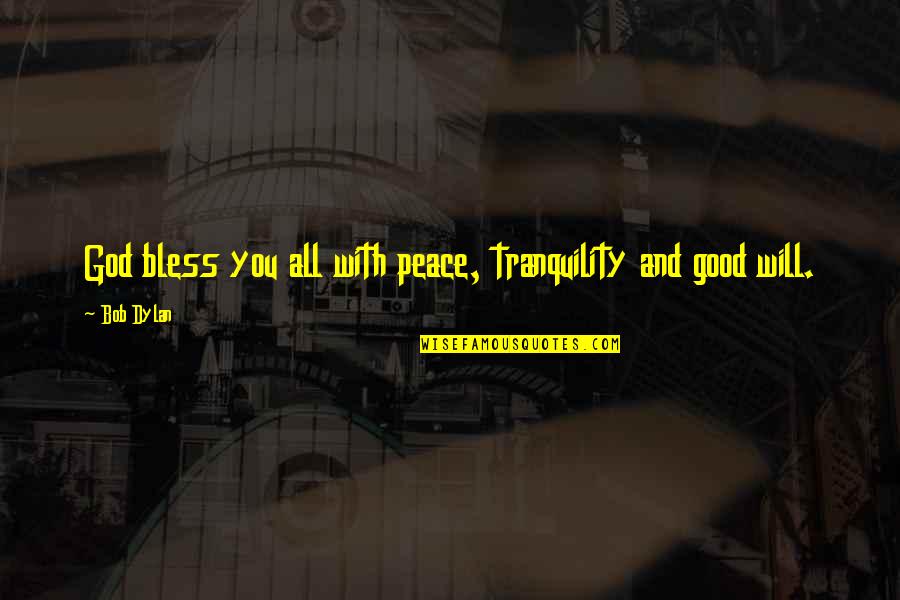 Tranquility And Peace Quotes By Bob Dylan: God bless you all with peace, tranquility and