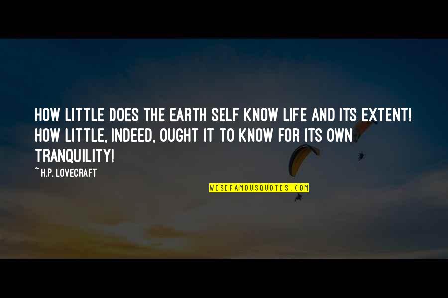 Tranquility Life Quotes By H.P. Lovecraft: How little does the earth self know life