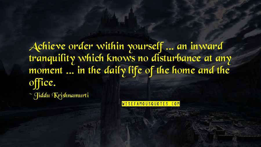 Tranquility Life Quotes By Jiddu Krishnamurti: Achieve order within yourself ... an inward tranquility