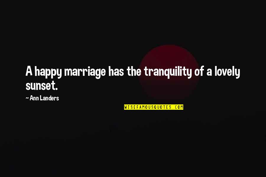 Tranquility Quotes By Ann Landers: A happy marriage has the tranquility of a