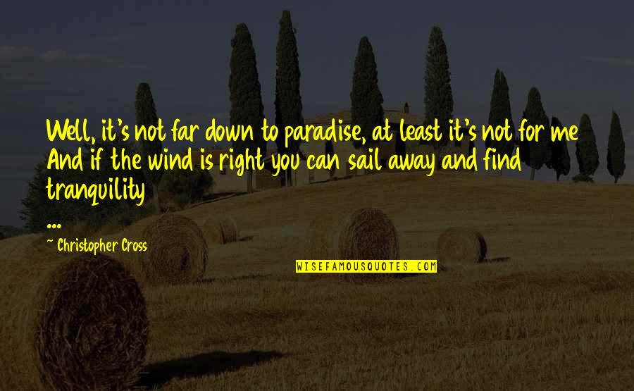 Tranquility Quotes By Christopher Cross: Well, it's not far down to paradise, at