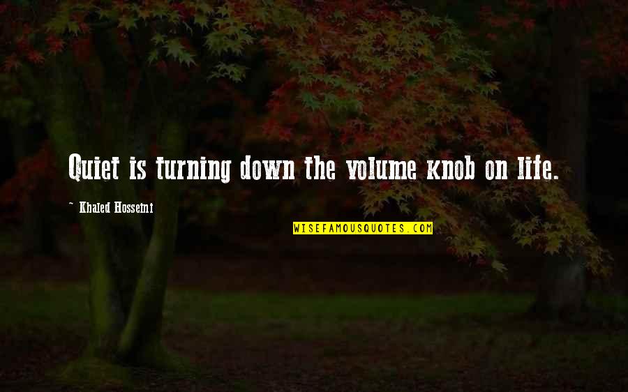 Tranquility Quotes By Khaled Hosseini: Quiet is turning down the volume knob on