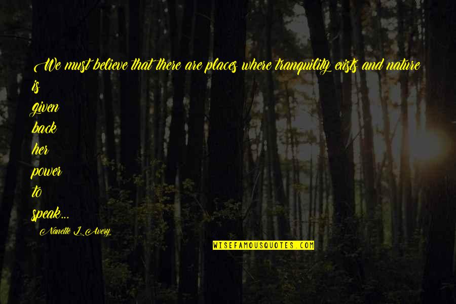 Tranquility Quotes By Nanette L. Avery: We must believe that there are places where
