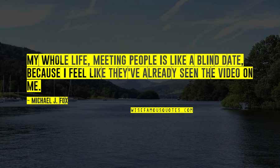 Tranquilizarme Quotes By Michael J. Fox: My whole life, meeting people is like a