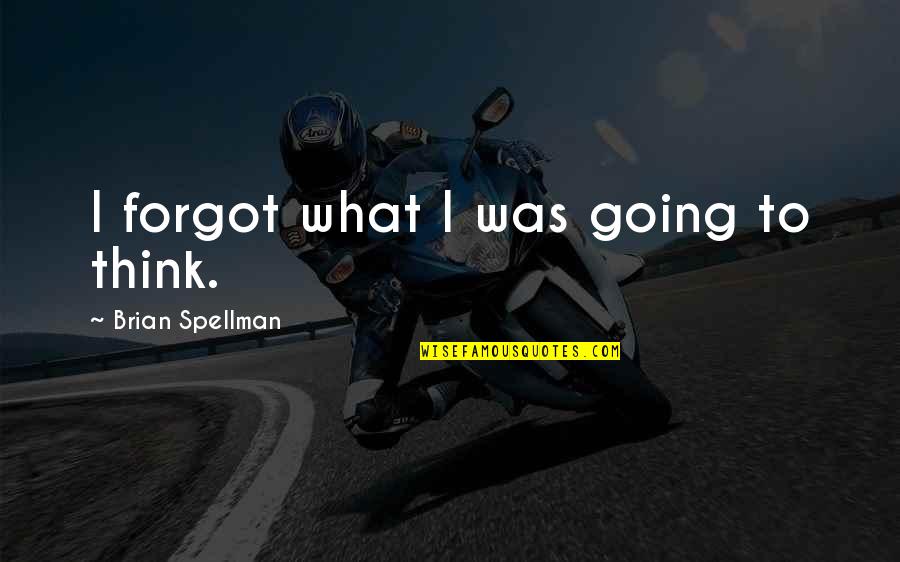 Tranquilizate Quotes By Brian Spellman: I forgot what I was going to think.