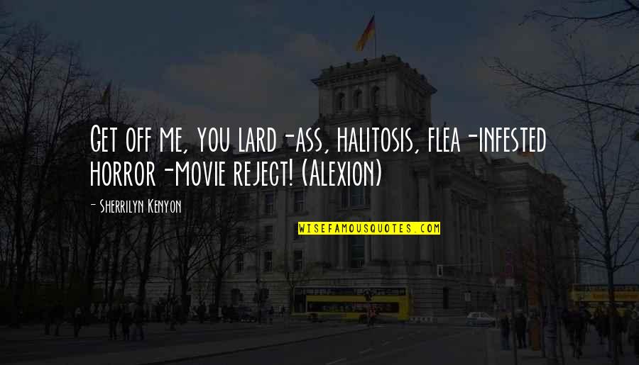 Tranquilized Animal Quotes By Sherrilyn Kenyon: Get off me, you lard-ass, halitosis, flea-infested horror-movie Tranquilized Animal Quotes By Sherrilyn Kenyon: Get off me, you lard-ass, halitosis, flea-infested horror-movie
