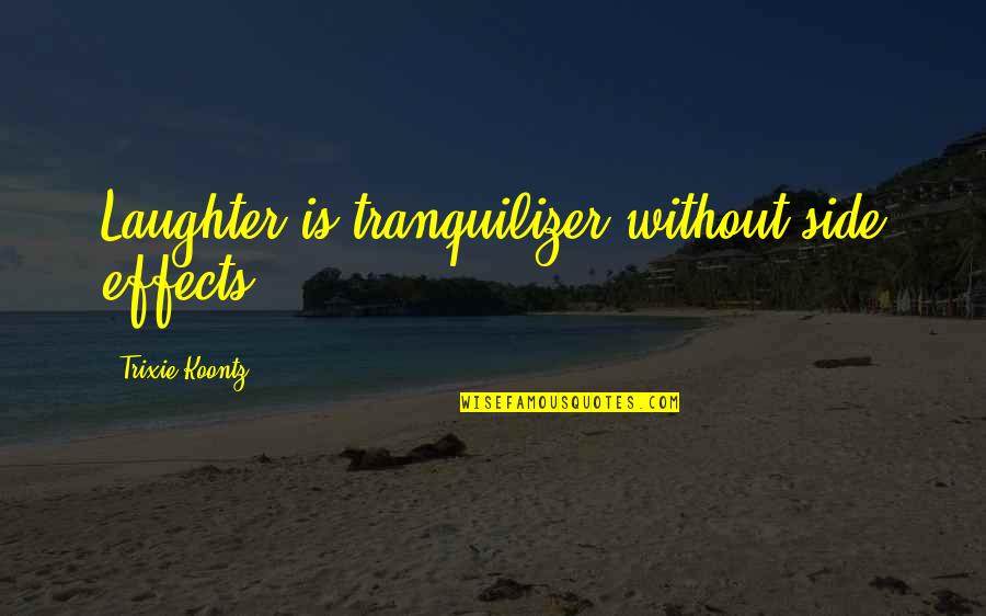 Tranquilizer Quotes By Trixie Koontz: Laughter is tranquilizer without side effects.