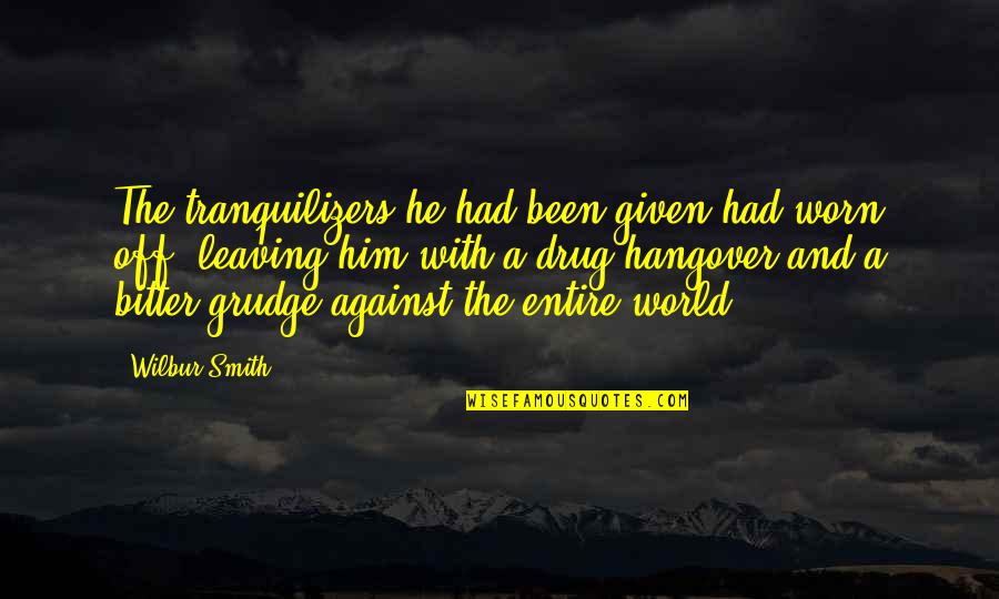 Tranquilizer Quotes By Wilbur Smith: The tranquilizers he had been given had worn