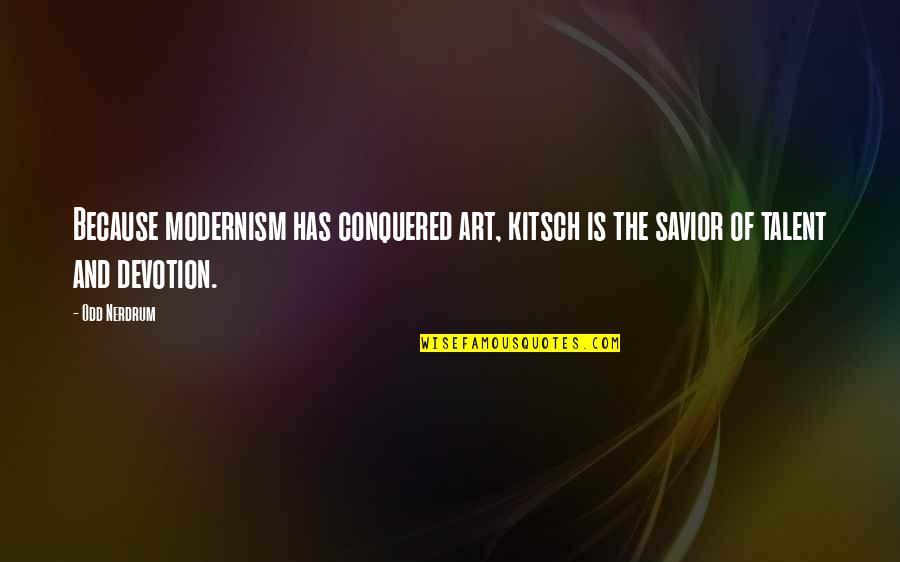 Tranquilizers For Dogs Quotes By Odd Nerdrum: Because modernism has conquered art, kitsch is the