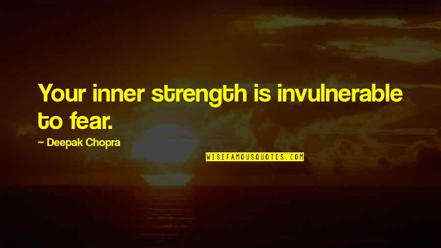 Tranquilizing Quotes By Deepak Chopra: Your inner strength is invulnerable to fear.