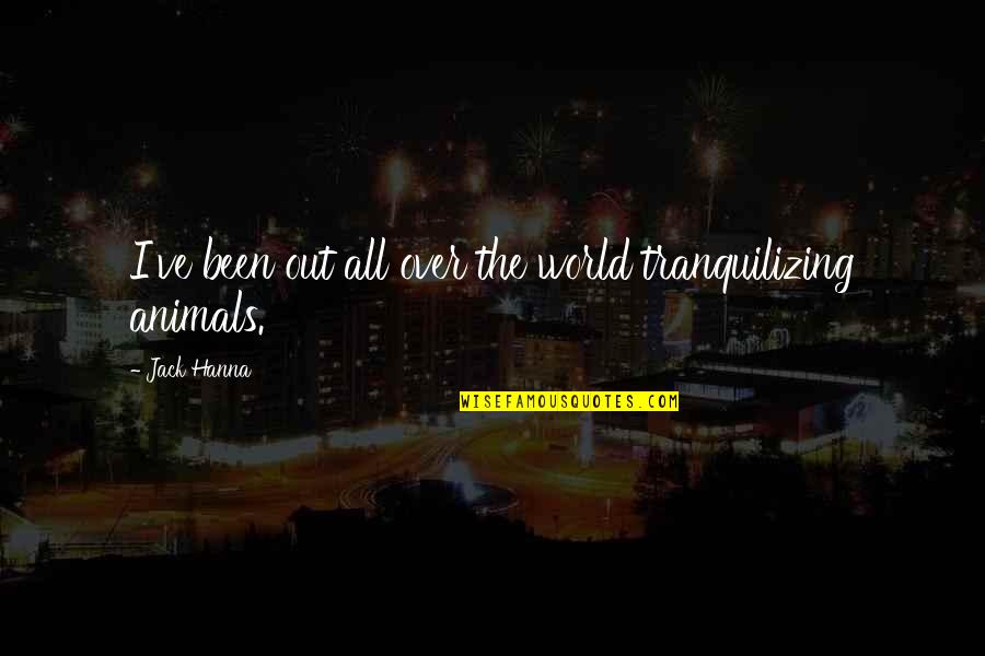 Tranquilizing Quotes By Jack Hanna: I've been out all over the world tranquilizing