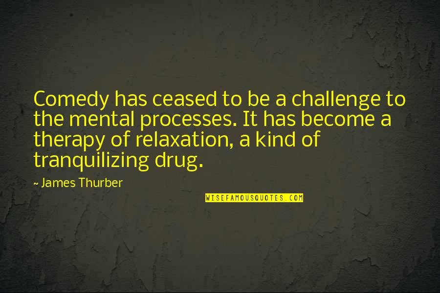 Tranquilizing Quotes By James Thurber: Comedy has ceased to be a challenge to