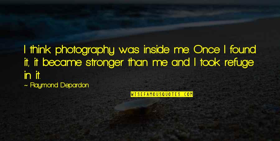 Tranquilizing Quotes By Raymond Depardon: I think photography was inside me. Once I