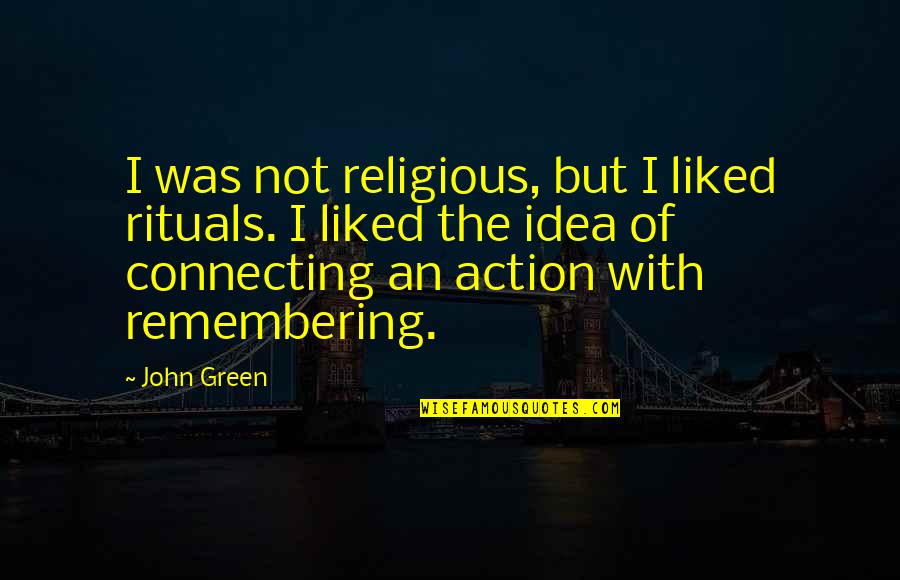 Tranquilla In English Quotes By John Green: I was not religious, but I liked rituals.