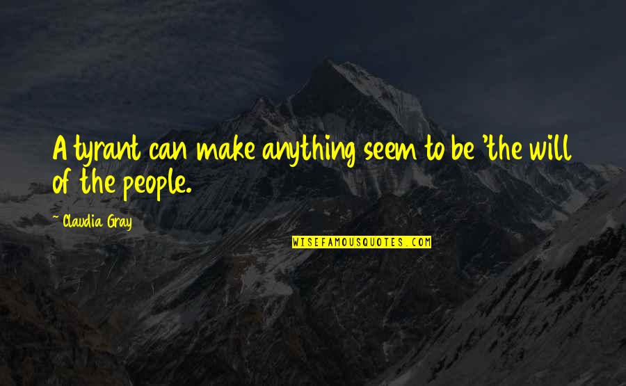 Tranquille Kinney Quotes By Claudia Gray: A tyrant can make anything seem to be