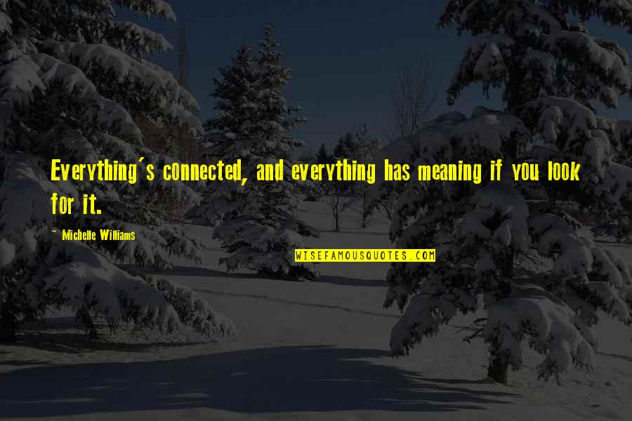 Tranquille Kinney Quotes By Michelle Williams: Everything's connected, and everything has meaning if you