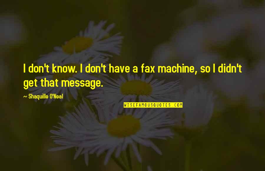Tranquille Kinney Quotes By Shaquille O'Neal: I don't know. I don't have a fax