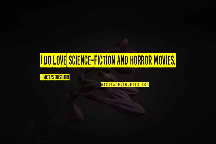 Tranquillitas Quotes By Nicolas Ghesquiere: I do love science-fiction and horror movies. Tranquillitas Quotes By Nicolas Ghesquiere: I do love science-fiction and horror movies.