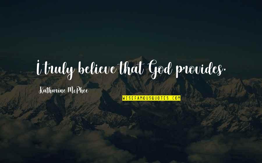 Tranquillizers Quotes By Katharine McPhee: I truly believe that God provides.