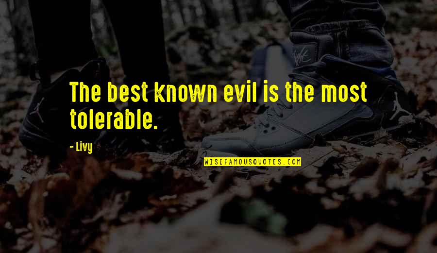 Tranquillizers Quotes By Livy: The best known evil is the most tolerable.
