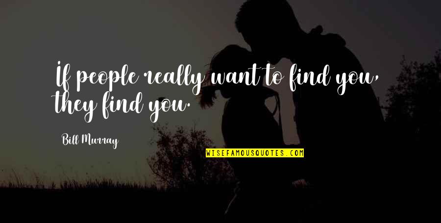 Tranquillizing Quotes By Bill Murray: If people really want to find you, they
