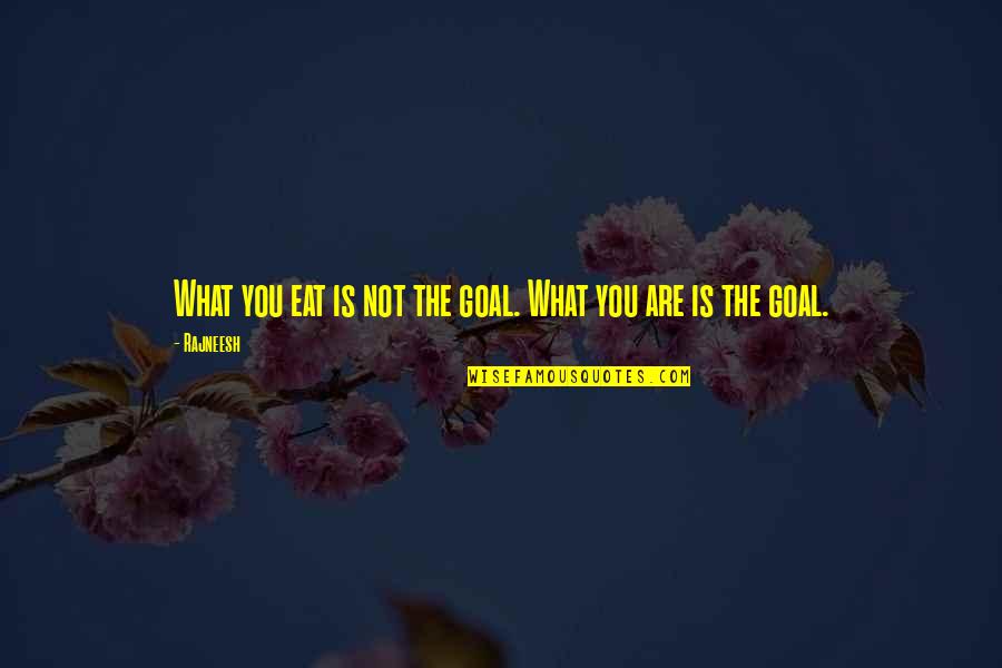 Tranquilly Quotes By Rajneesh: What you eat is not the goal. What