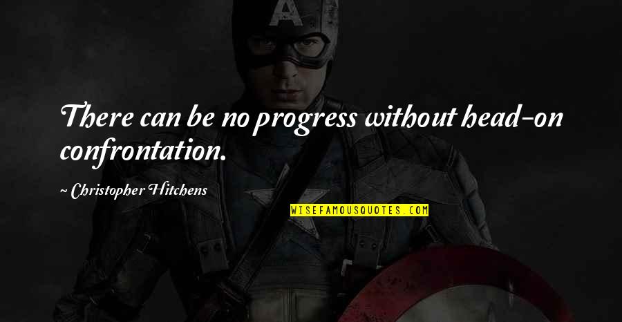 Trans Fat Quotes By Christopher Hitchens: There can be no progress without head-on confrontation.