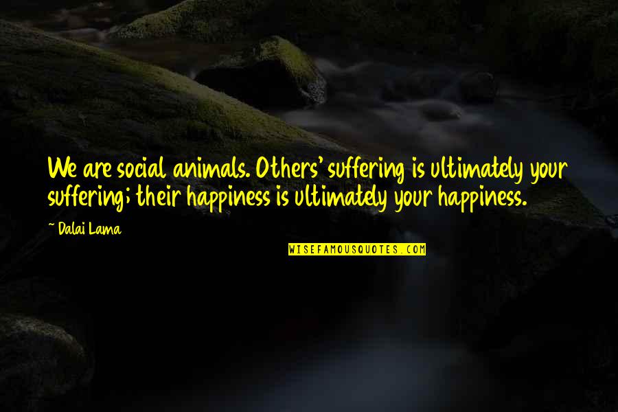 Trans Identity Quotes By Dalai Lama: We are social animals. Others' suffering is ultimately