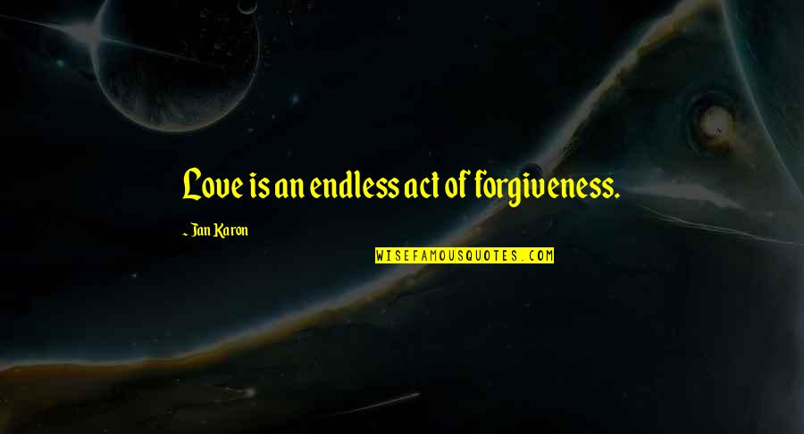 Trans Man Quotes By Jan Karon: Love is an endless act of forgiveness. Trans Man Quotes By Jan Karon: Love is an endless act of forgiveness.