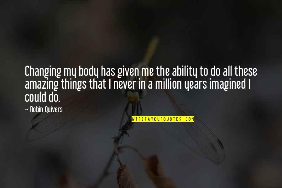 Transacciones Comerciales Quotes By Robin Quivers: Changing my body has given me the ability Transacciones Comerciales Quotes By Robin Quivers: Changing my body has given me the ability