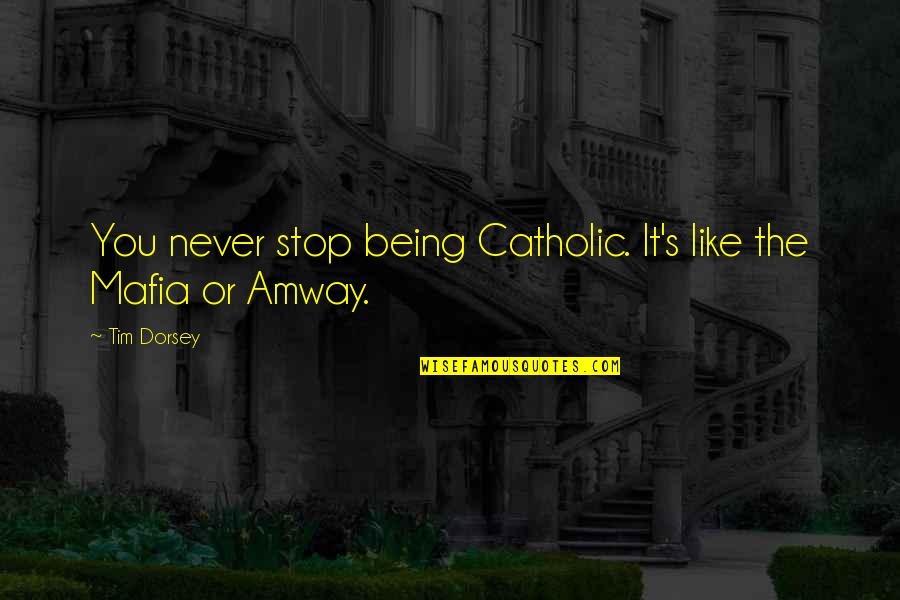 Transacciones Comerciales Quotes By Tim Dorsey: You never stop being Catholic. It's like the