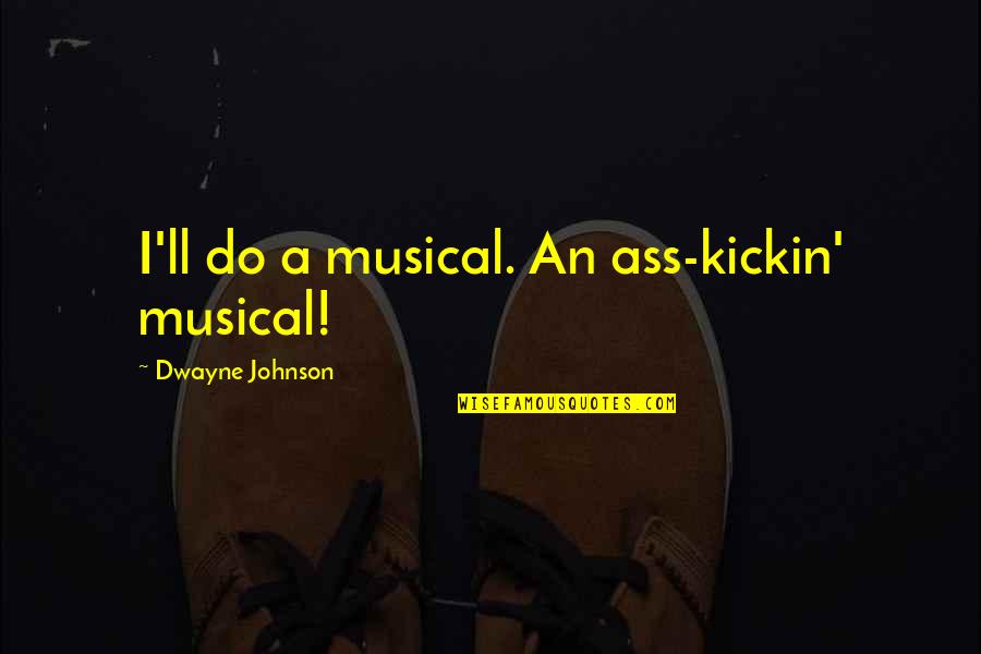 Transact Quotes By Dwayne Johnson: I'll do a musical. An ass-kickin' musical!