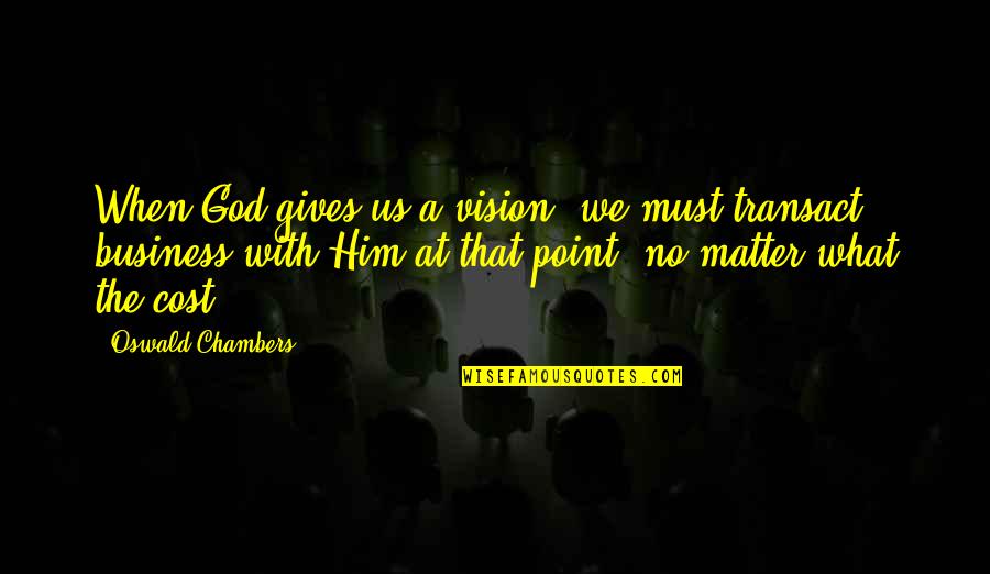 Transact Quotes By Oswald Chambers: When God gives us a vision, we must