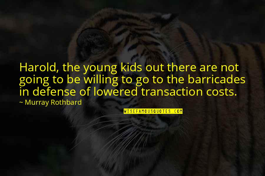 Transaction Costs Quotes By Murray Rothbard: Harold, the young kids out there are not Transaction Costs Quotes By Murray Rothbard: Harold, the young kids out there are not