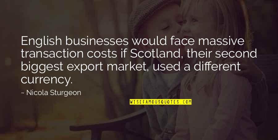 Transaction Costs Quotes By Nicola Sturgeon: English businesses would face massive transaction costs if Transaction Costs Quotes By Nicola Sturgeon: English businesses would face massive transaction costs if