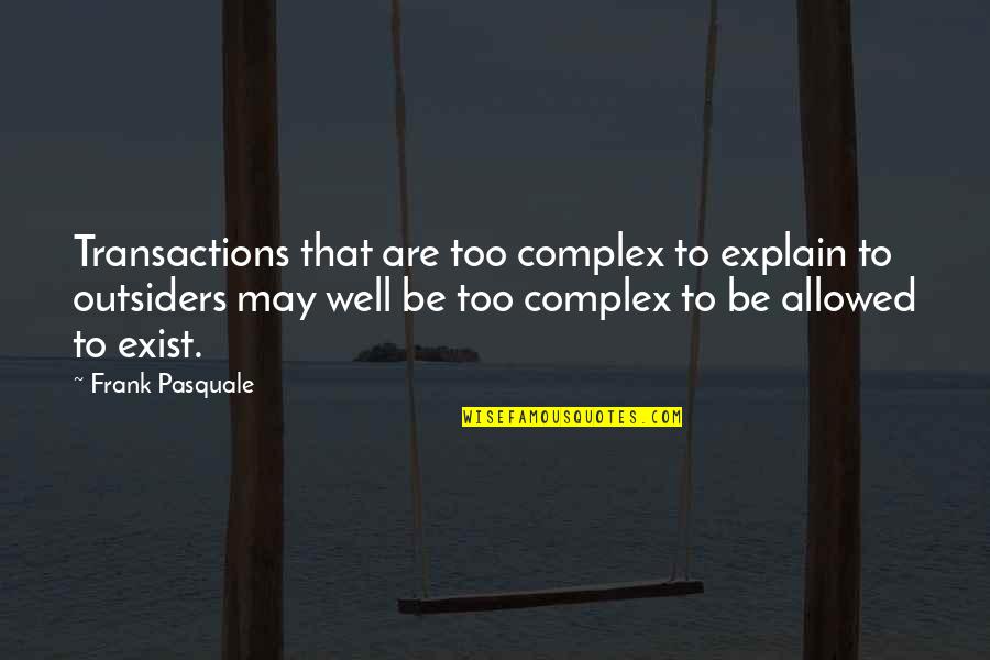 Transactions Quotes By Frank Pasquale: Transactions that are too complex to explain to