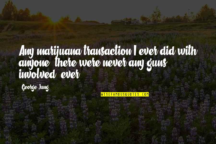 Transactions Quotes By George Jung: Any marijuana transaction I ever did with anyone,