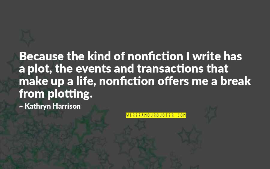 Transactions Quotes By Kathryn Harrison: Because the kind of nonfiction I write has