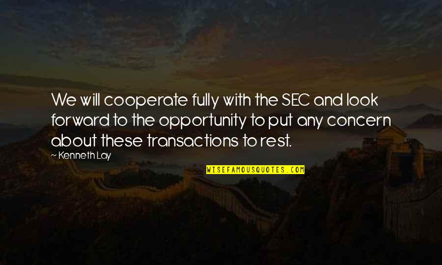 Transactions Quotes By Kenneth Lay: We will cooperate fully with the SEC and